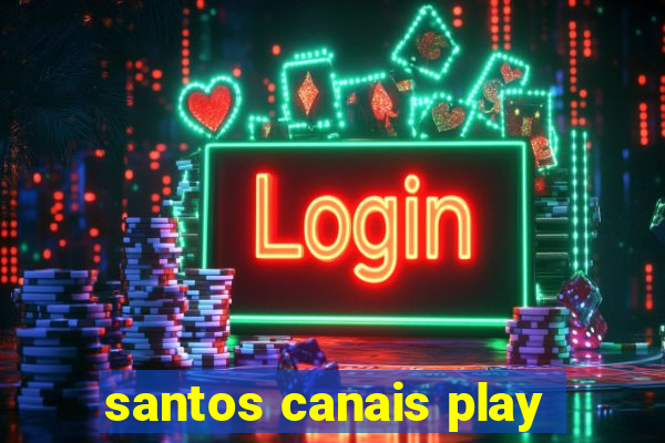 santos canais play